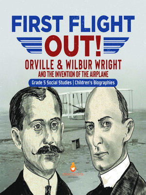 cover image of First Flight Out! --Orville & Wilbur Wright and the Invention of the Airplane--Grade 5 Social Studies--Children's Biographies
